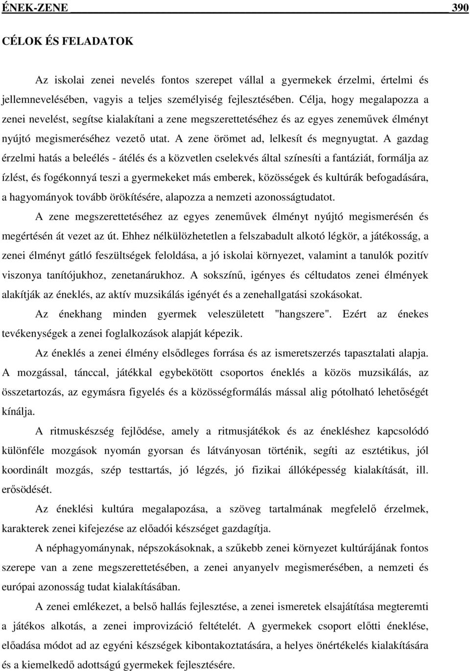A gazdag érzelmi hatás a beleélés - átélés és a közvetlen cselekvés által színesíti a fantáziát, formálja az ízlést, és fogékonnyá teszi a gyermekeket más emberek, közösségek és kultúrák