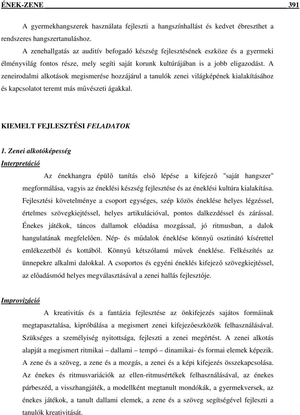 A zeneirodalmi alkotások megismerése hozzájárul a tanulók zenei világképének kialakításához és kapcsolatot teremt más művészeti ágakkal. KIEMELT FEJLESZTÉSI FELADATOK 1.
