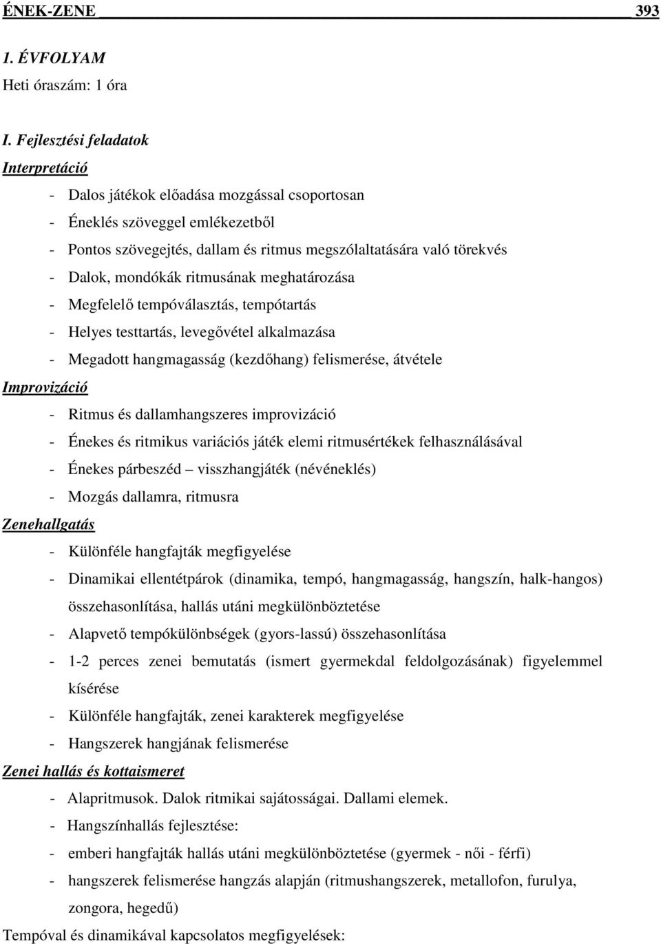ritmusának meghatározása - Megfelelő tempóválasztás, tempótartás - Helyes testtartás, levegővétel alkalmazása - Megadott hangmagasság (kezdőhang) felismerése, átvétele - Ritmus és dallamhangszeres