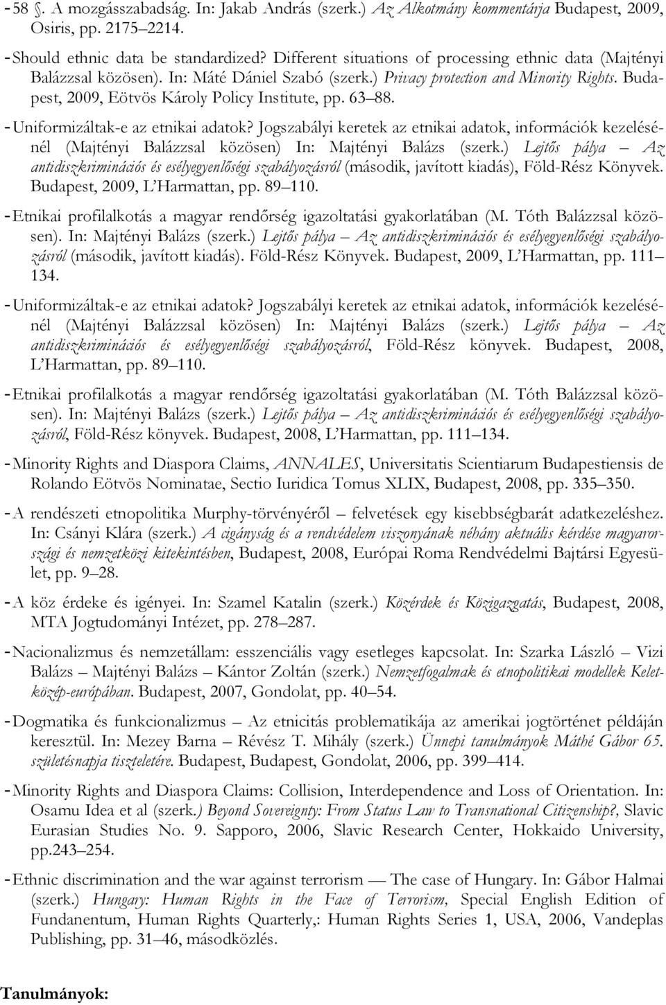 63 88. - Uniformizáltak-e az etnikai adatok? Jogszabályi keretek az etnikai adatok, információk kezelésénél (Majtényi Balázzsal közösen) In: Majtényi Balázs (szerk.