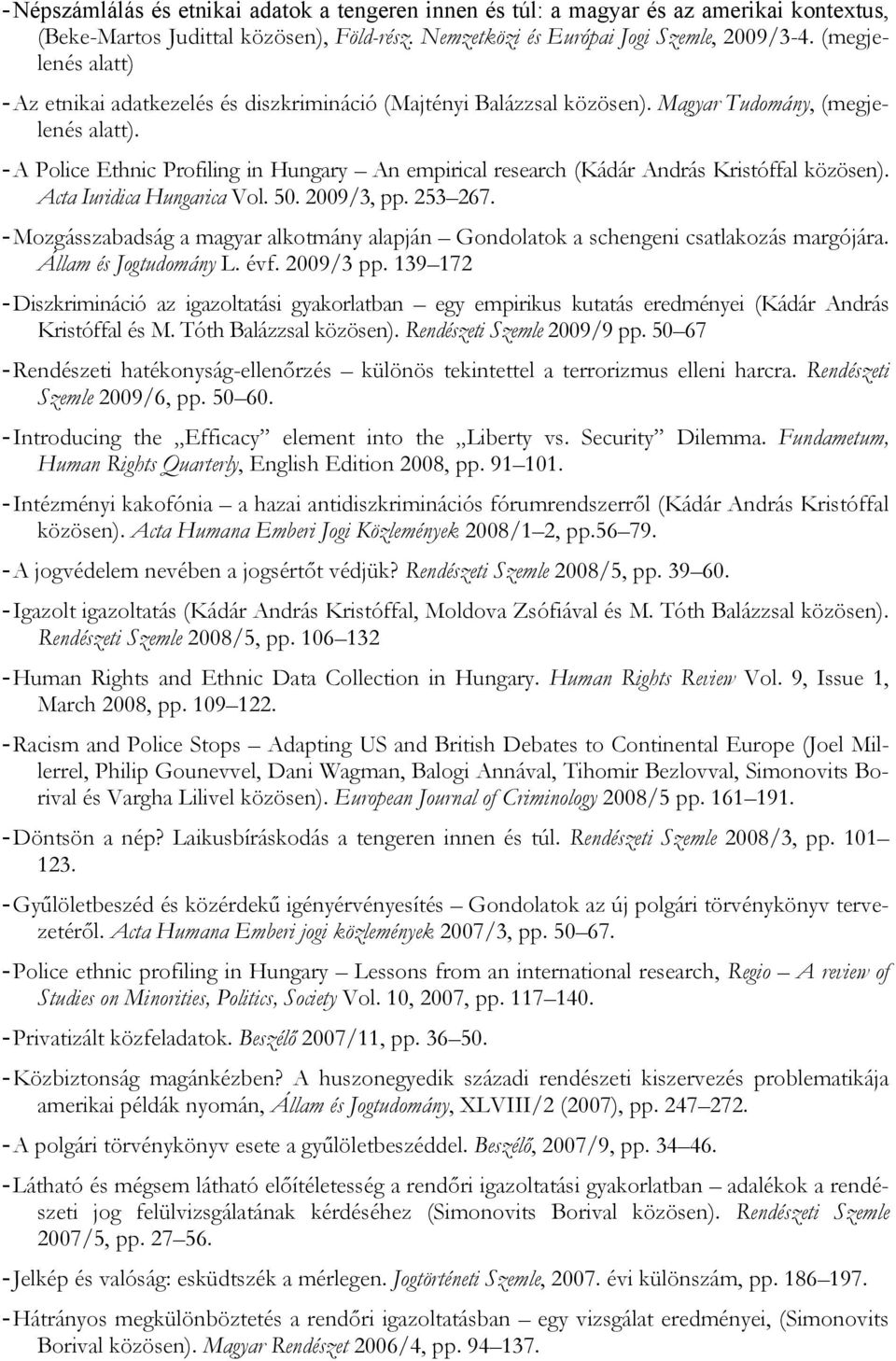 - A Police Ethnic Profiling in Hungary An empirical research (Kádár András Kristóffal közösen). Acta Iuridica Hungarica Vol. 50. 2009/3, pp. 253 267.