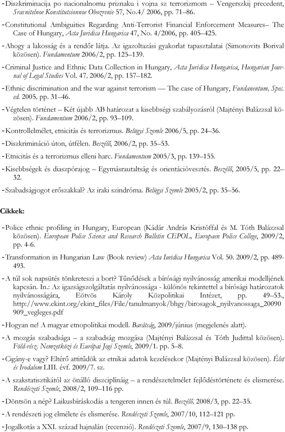 Az igazoltazási gyakorlat tapasztalatai (Simonovits Borival közösen). Fundamentum 2006/2, pp. 125 139.