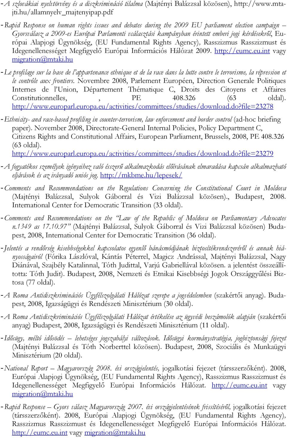 kérdésekről, Európai Alapjogi Ügynökség, (EU Fundamental Rights Agency), Rasszizmus Rasszizmust és Idegenellenességet Megfigyelő Európai Információs Hálózat 2009. http://eumc.eu.int vagy migration@mtaki.