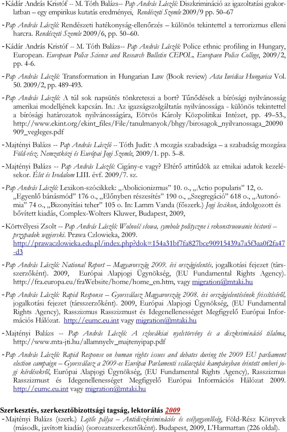 Tóth Balázs-- Pap András László: Police ethnic profiling in Hungary, European. European Police Science and Research Bulletin CEPOL, Europaen Police College, 2009/2, pp. 4-6.