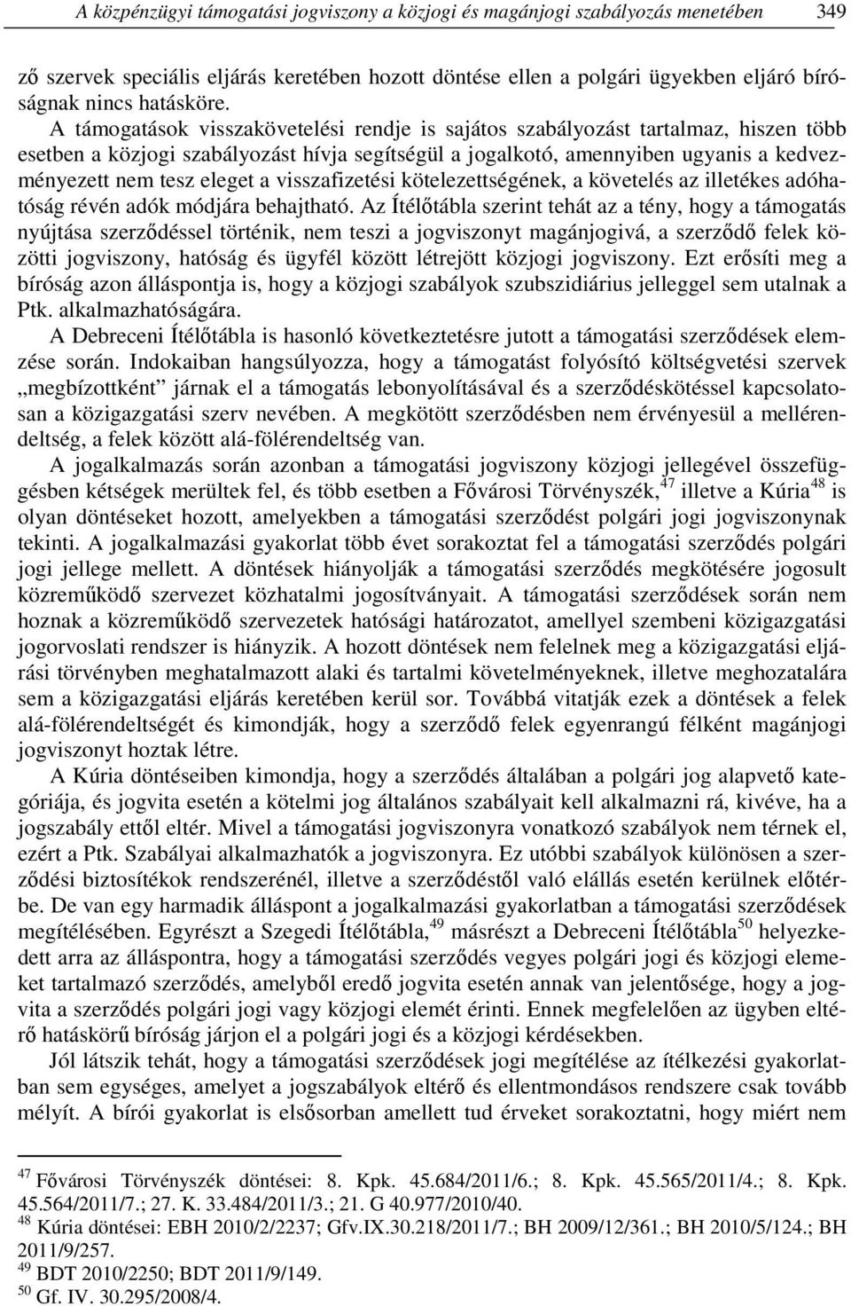 a visszafizetési kötelezettségének, a követelés az illetékes adóhatóság révén adók módjára behajtható.