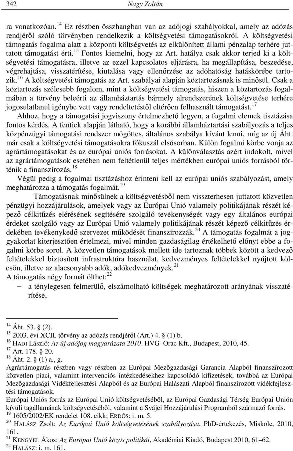 hatálya csak akkor terjed ki a költségvetési támogatásra, illetve az ezzel kapcsolatos eljárásra, ha megállapítása, beszedése, végrehajtása, visszatérítése, kiutalása vagy ellenőrzése az adóhatóság