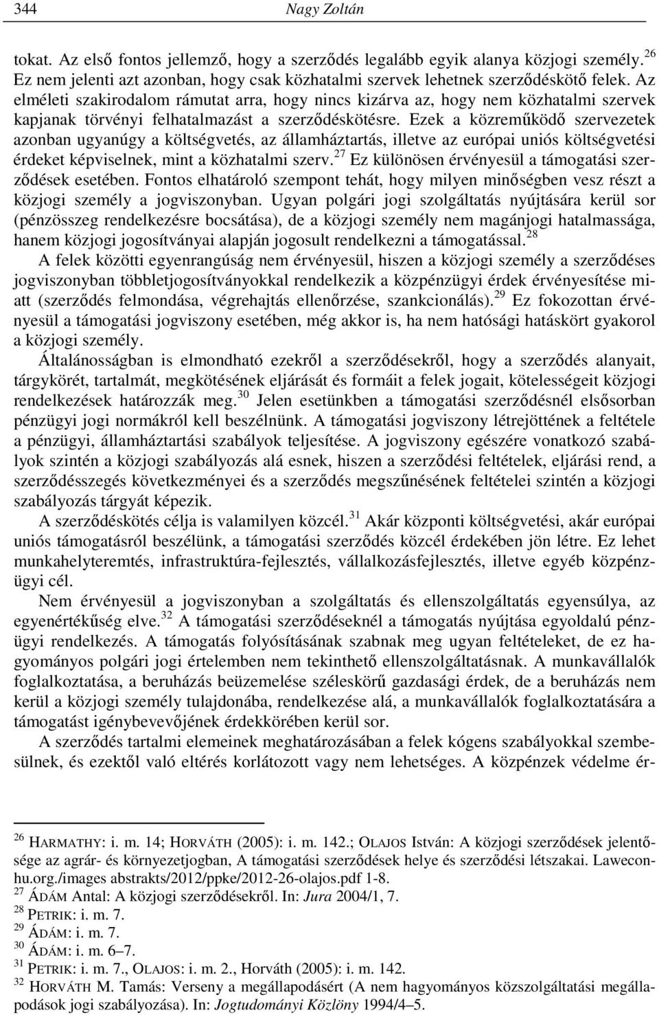 Ezek a közreműködő szervezetek azonban ugyanúgy a költségvetés, az államháztartás, illetve az európai uniós költségvetési érdeket képviselnek, mint a közhatalmi szerv.
