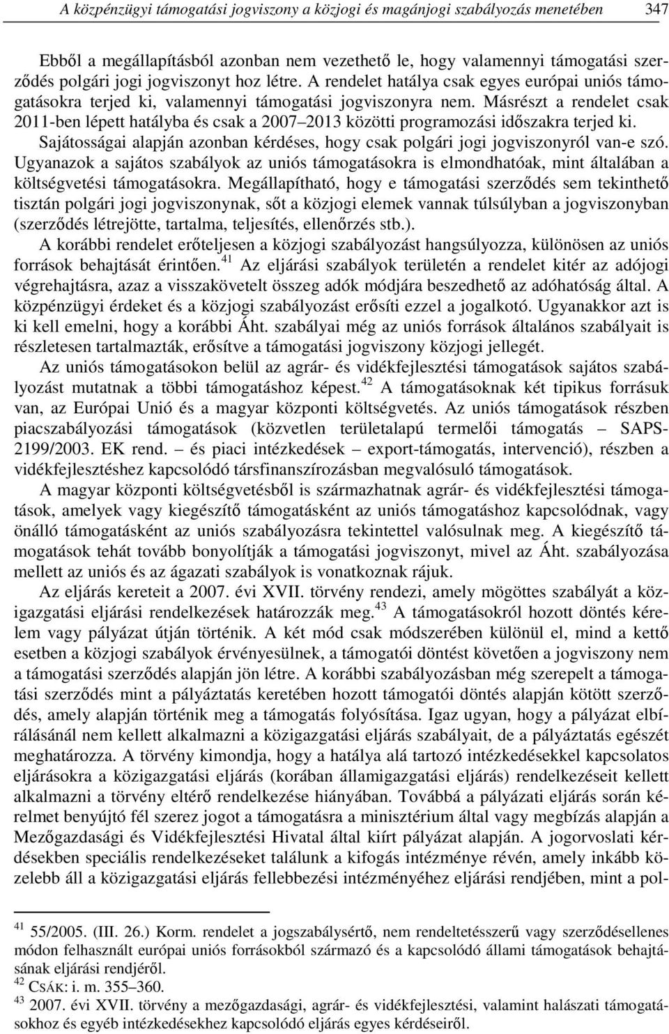 Másrészt a rendelet csak 2011-ben lépett hatályba és csak a 2007 2013 közötti programozási időszakra terjed ki. Sajátosságai alapján azonban kérdéses, hogy csak polgári jogi jogviszonyról van-e szó.