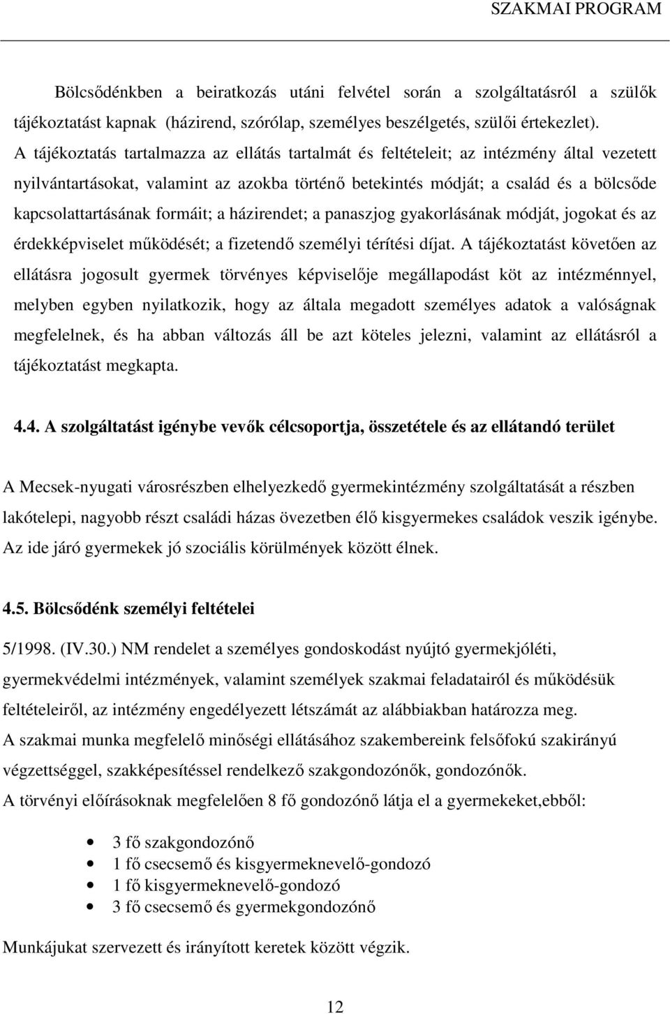 formáit; a házirendet; a panaszjog gyakorlásának módját, jogokat és az érdekképviselet működését; a fizetendő személyi térítési díjat.