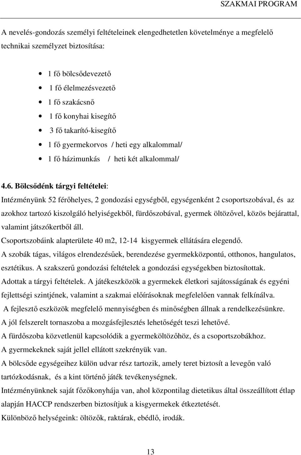 Bölcsődénk tárgyi feltételei: Intézményünk 52 férőhelyes, 2 gondozási egységből, egységenként 2 csoportszobával, és az azokhoz tartozó kiszolgáló helyiségekből, fürdőszobával, gyermek öltözővel,