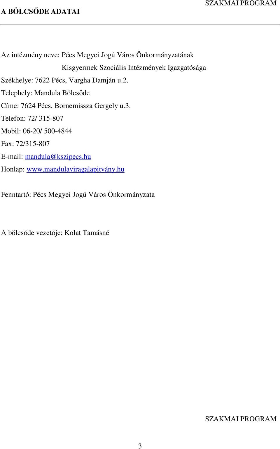 3. Telefon: 72/ 315-807 Mobil: 06-20/ 500-4844 Fax: 72/315-807 E-mail: mandula@kszipecs.hu Honlap: www.
