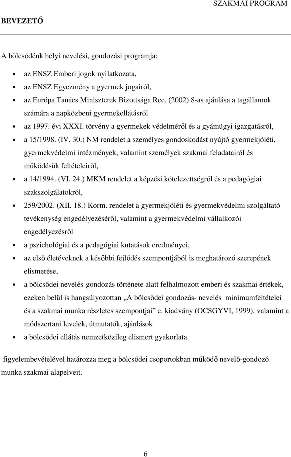 ) NM rendelet a személyes gondoskodást nyújtó gyermekjóléti, gyermekvédelmi intézmények, valamint személyek szakmai feladatairól és működésük feltételeiről, a 14/1994. (VI. 24.