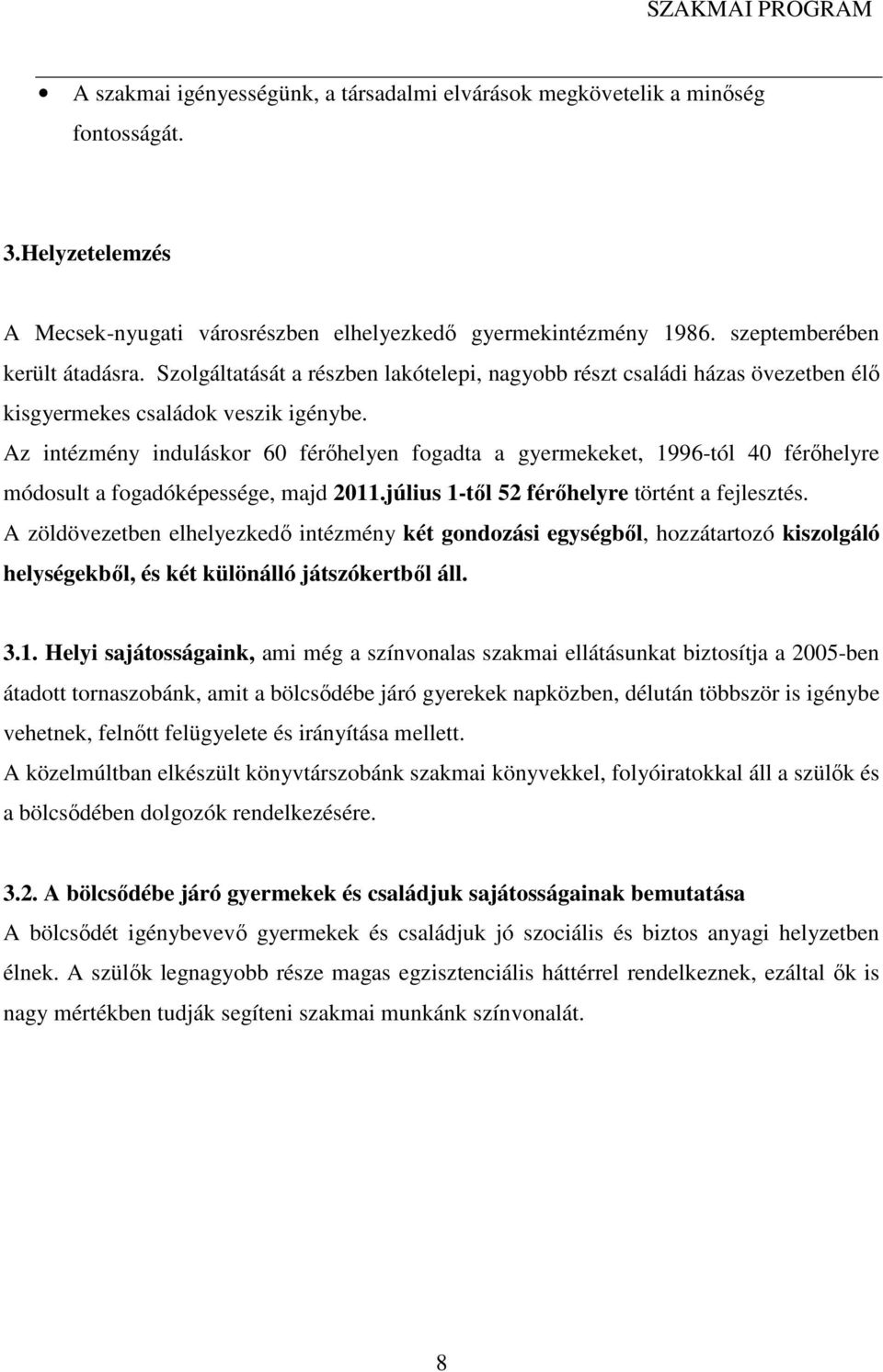 Az intézmény induláskor 60 férőhelyen fogadta a gyermekeket, 1996-tól 40 férőhelyre módosult a fogadóképessége, majd 2011.július 1-től 52 férőhelyre történt a fejlesztés.