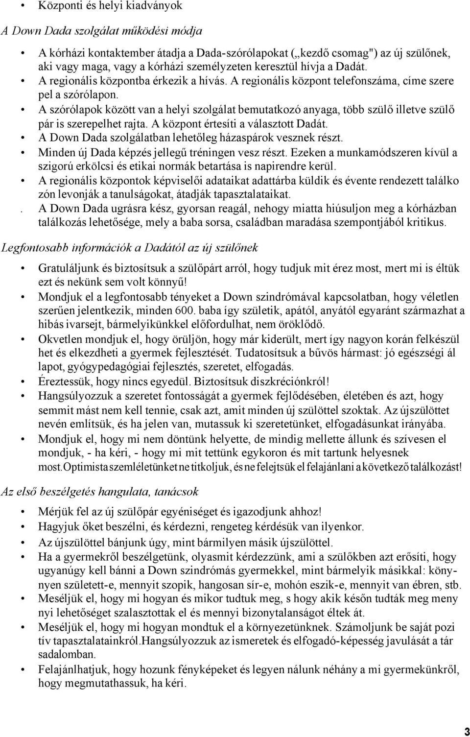 A szórólapok között van a helyi szolgálat bemutatkozó anyaga, több szülő illetve szülő pár is szerepelhet rajta. A központ értesíti a választott Dadát.