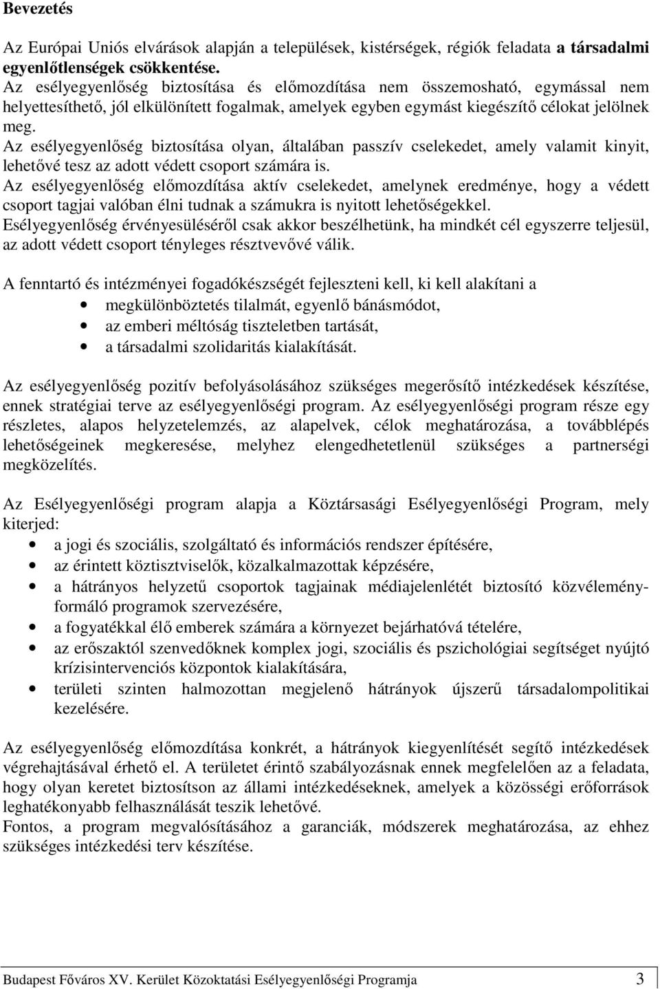 Az esélyegyenlıség biztosítása olyan, általában passzív cselekedet, amely valamit kinyit, lehetıvé tesz az adott védett csoport számára is.
