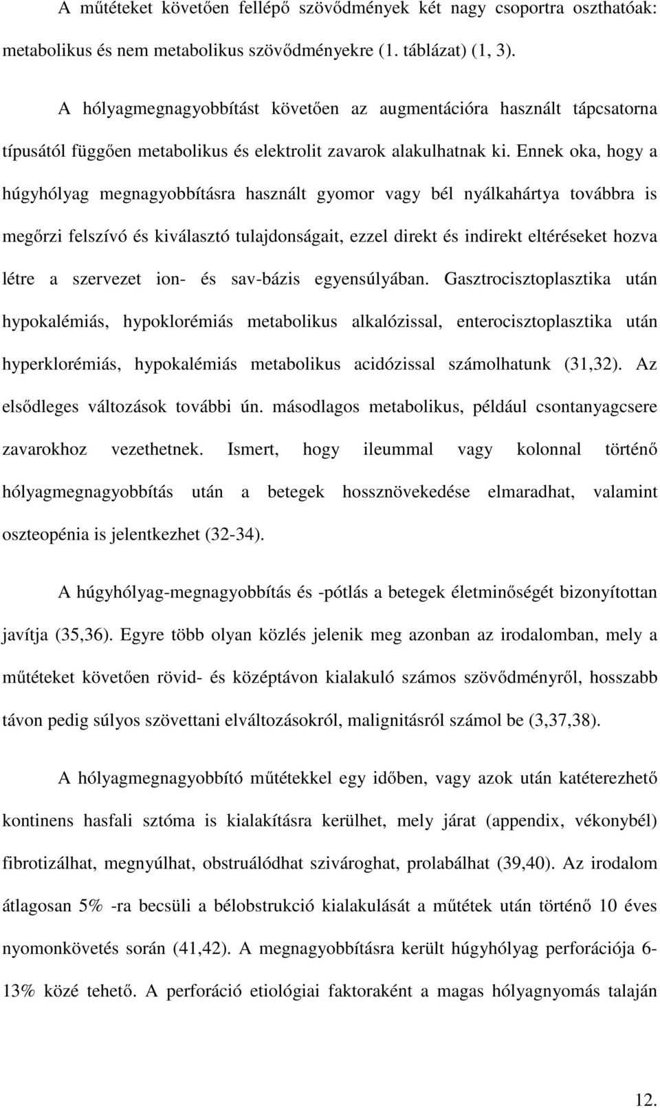 Ennek oka, hogy a húgyhólyag megnagyobbításra használt gyomor vagy bél nyálkahártya továbbra is megőrzi felszívó és kiválasztó tulajdonságait, ezzel direkt és indirekt eltéréseket hozva létre a