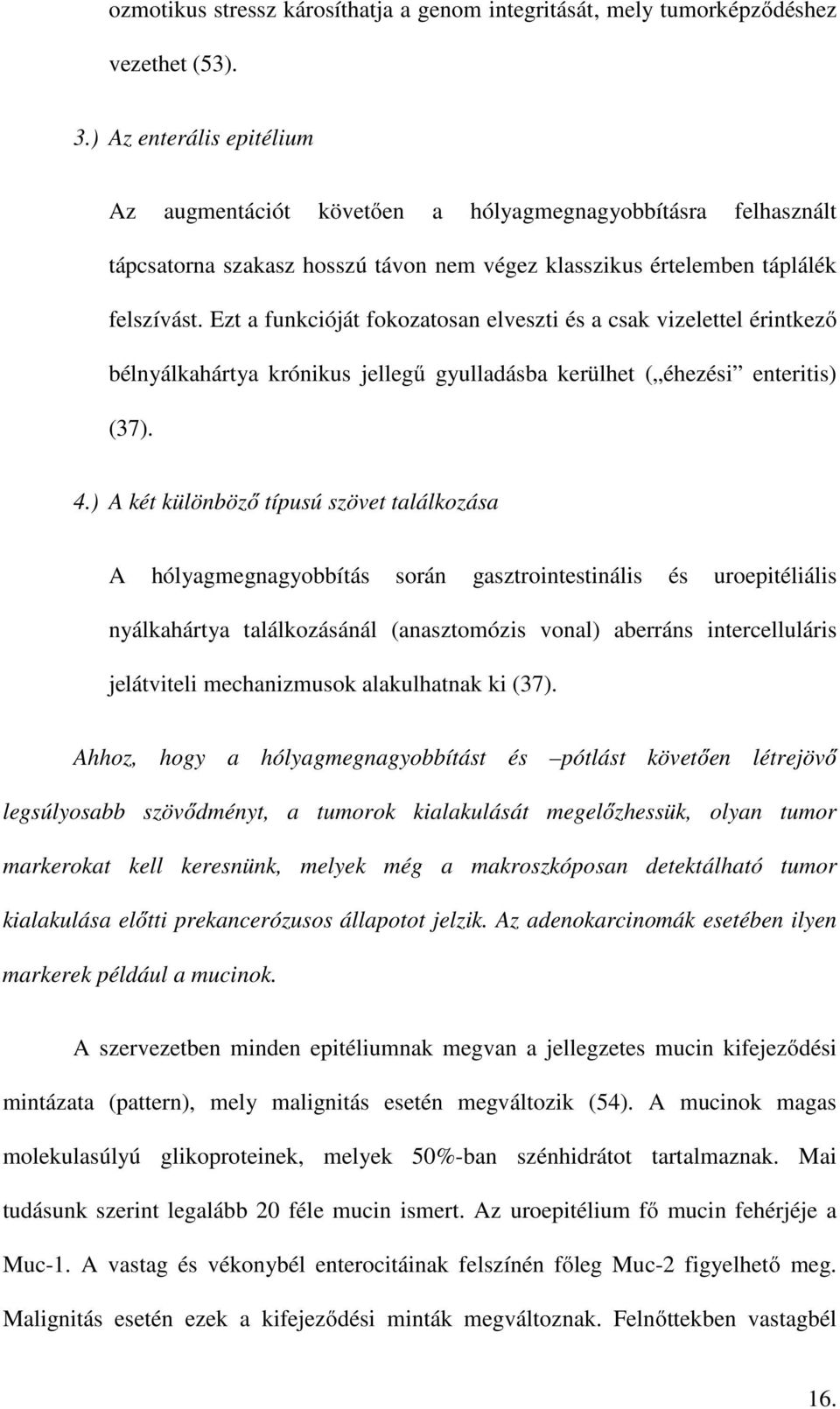 Ezt a funkcióját fokozatosan elveszti és a csak vizelettel érintkező bélnyálkahártya krónikus jellegű gyulladásba kerülhet ( éhezési enteritis) (37). 4.
