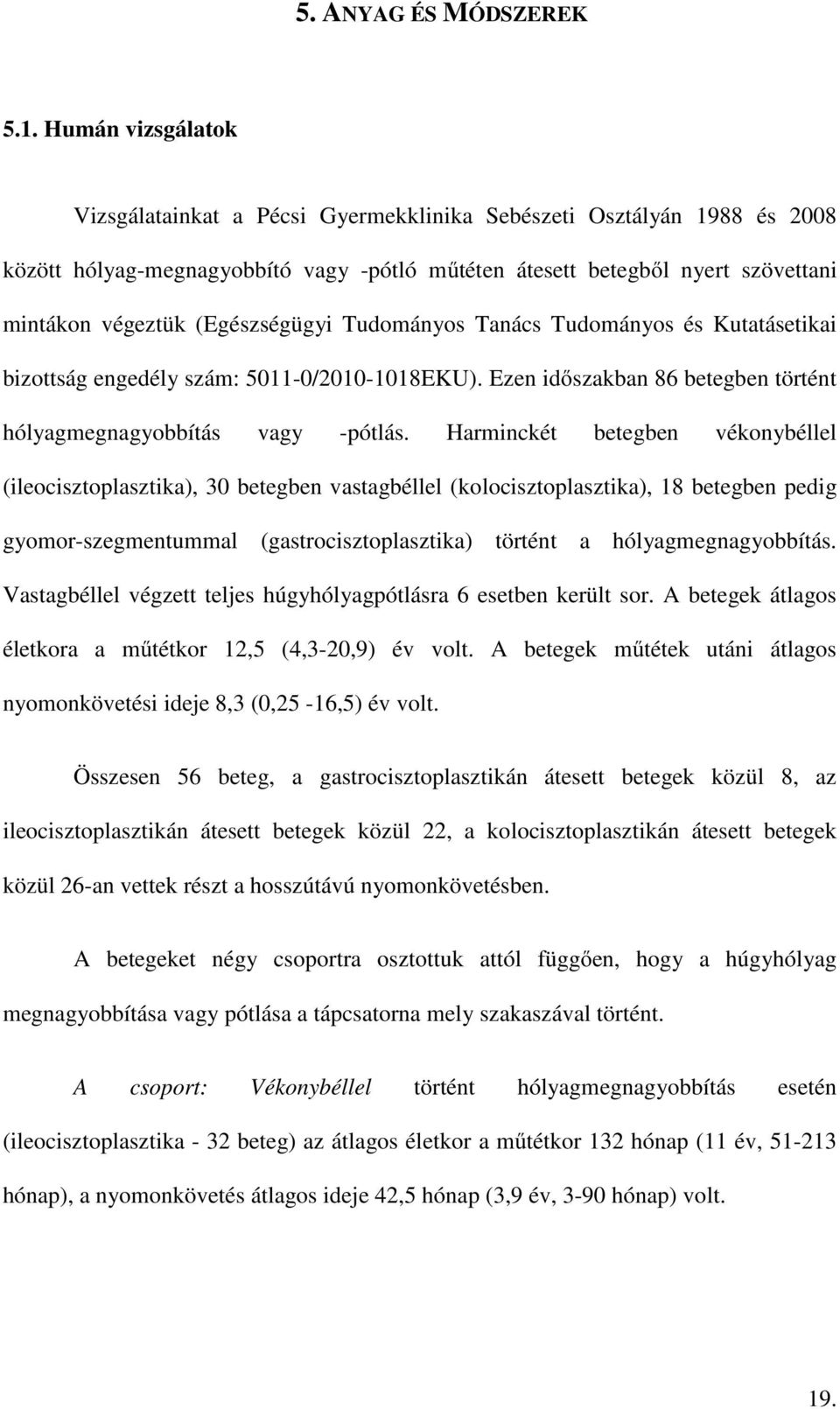 (Egészségügyi Tudományos Tanács Tudományos és Kutatásetikai bizottság engedély szám: 5011-0/2010-1018EKU). Ezen időszakban 86 betegben történt hólyagmegnagyobbítás vagy -pótlás.