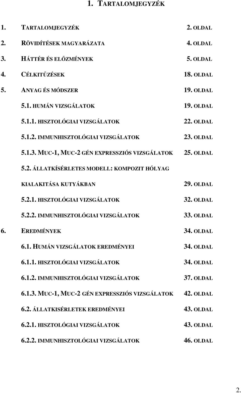 OLDAL 5.2.1. HISZTOLÓGIAI VIZSGÁLATOK 32. OLDAL 5.2.2. IMMUNHISZTOLÓGIAI VIZSGÁLATOK 33. OLDAL 6. EREDMÉNYEK 34. OLDAL 6.1. HUMÁN VIZSGÁLATOK EREDMÉNYEI 34. OLDAL 6.1.1. HISZTOLÓGIAI VIZSGÁLATOK 34.