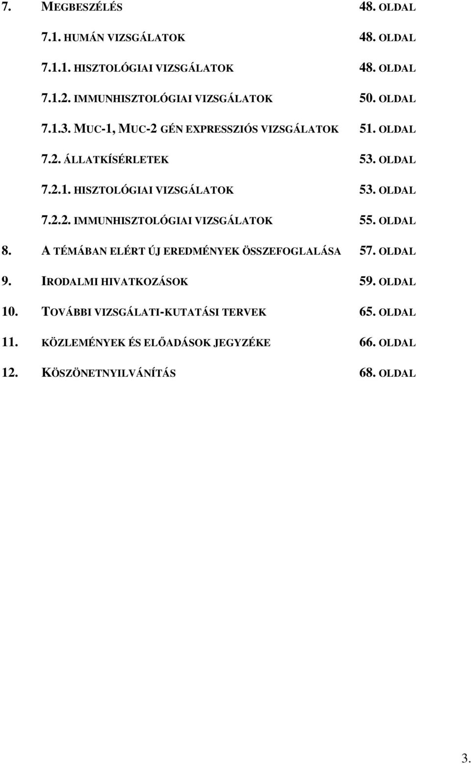 OLDAL 7.2.2. IMMUNHISZTOLÓGIAI VIZSGÁLATOK 55. OLDAL 8. A TÉMÁBAN ELÉRT ÚJ EREDMÉNYEK ÖSSZEFOGLALÁSA 57. OLDAL 9.