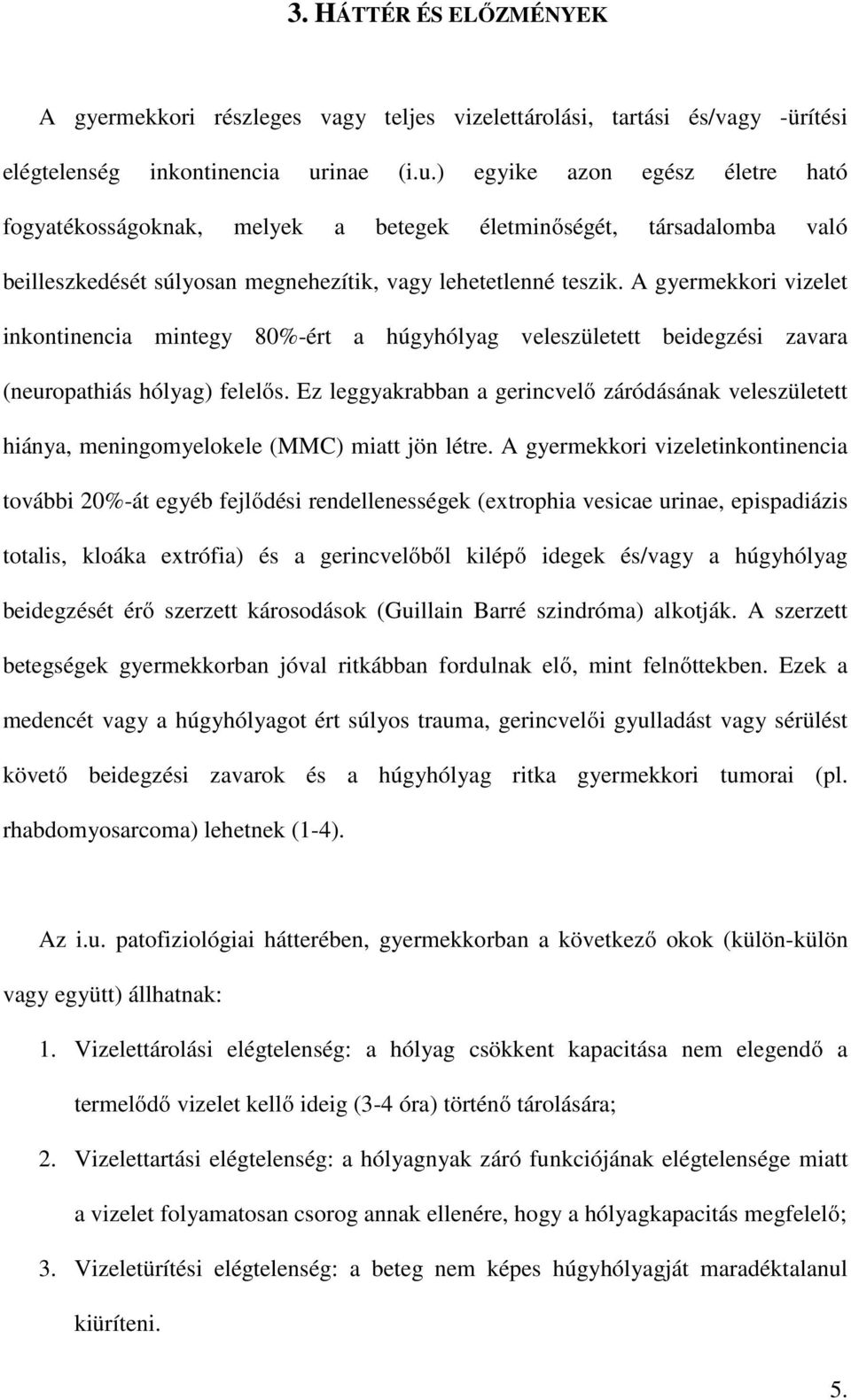 A gyermekkori vizelet inkontinencia mintegy 80%-ért a húgyhólyag veleszületett beidegzési zavara (neuropathiás hólyag) felelős.