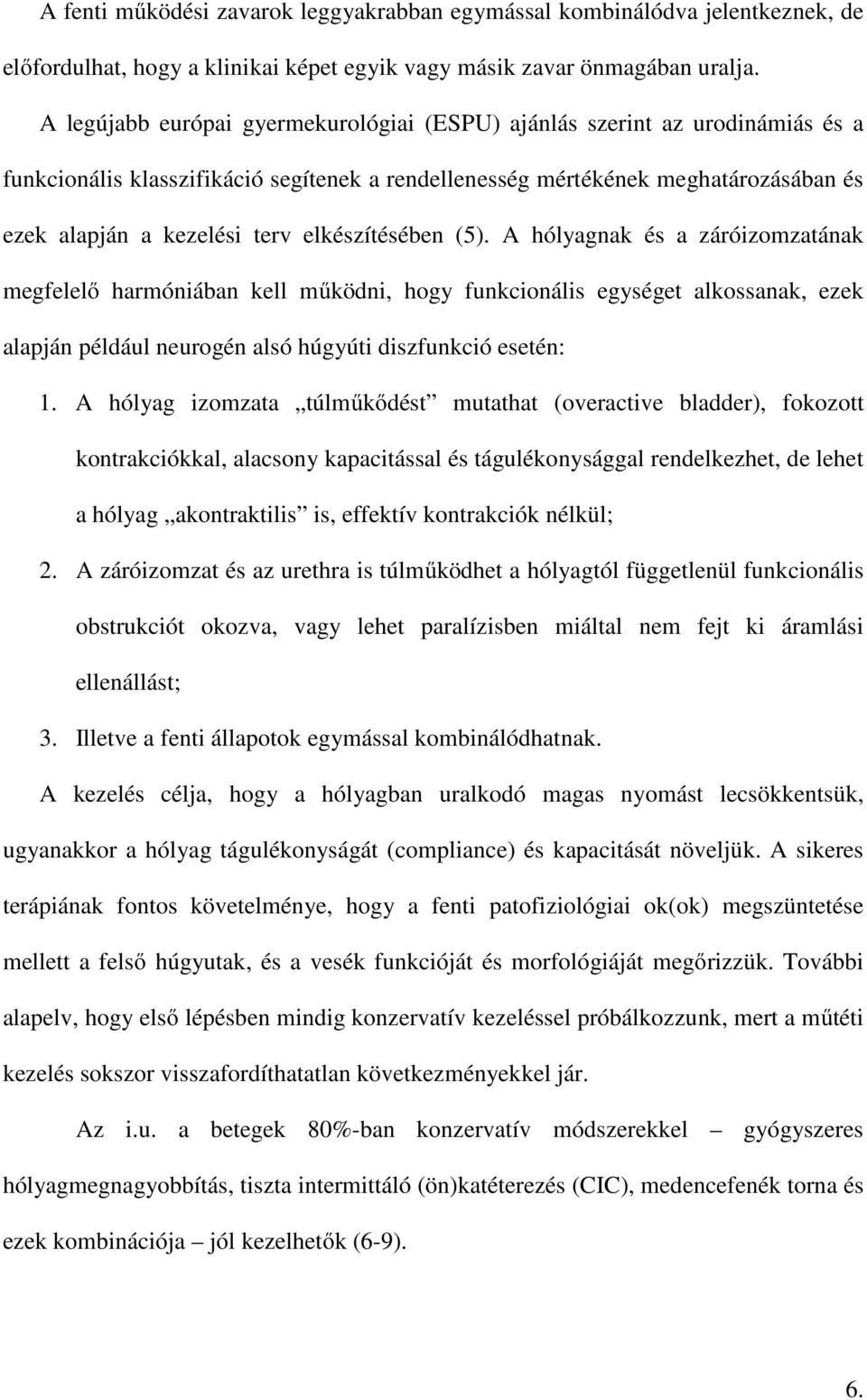 elkészítésében (5). A hólyagnak és a záróizomzatának megfelelő harmóniában kell működni, hogy funkcionális egységet alkossanak, ezek alapján például neurogén alsó húgyúti diszfunkció esetén: 1.