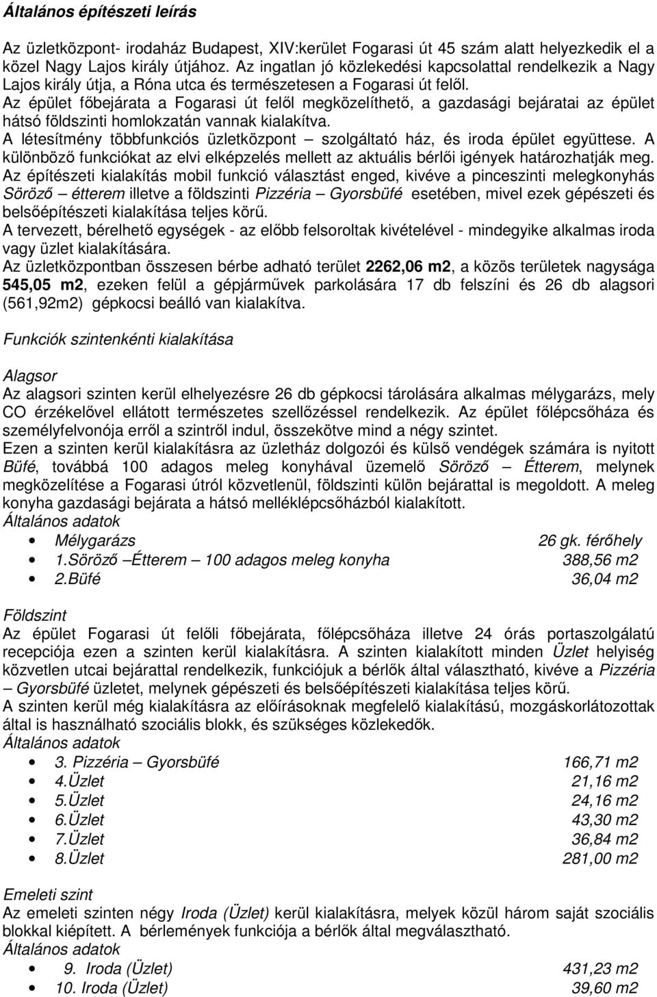 Az épület fıbejárata a Fogarasi út felıl megközelíthetı, a gazdasági bejáratai az épület hátsó földszinti homlokzatán vannak kialakítva.