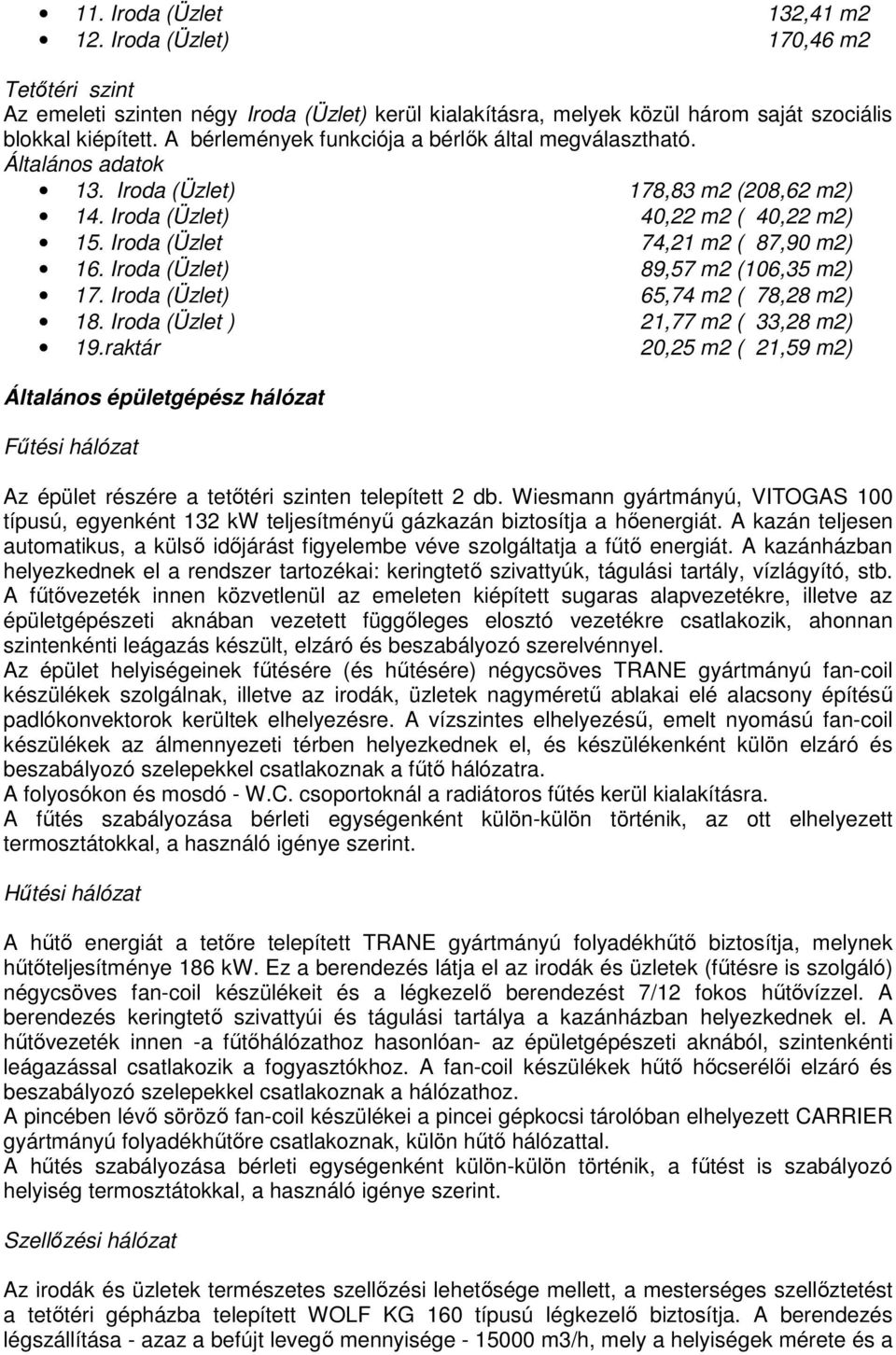 Iroda (Üzlet) 89,57 m2 (106,35 m2) 17. Iroda (Üzlet) 65,74 m2 ( 78,28 m2) 18. Iroda (Üzlet ) 21,77 m2 ( 33,28 m2) 19.