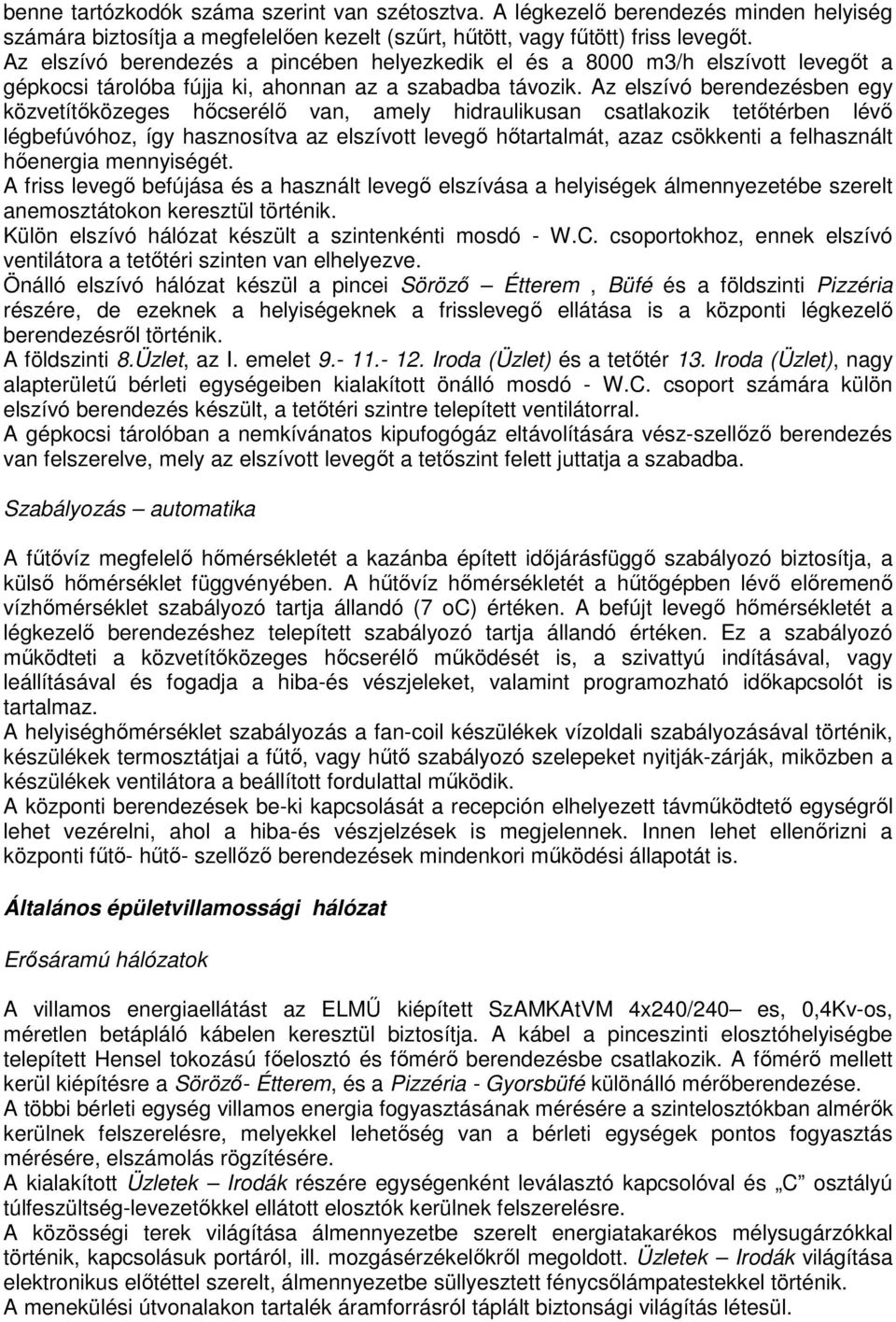 Az elszívó berendezésben egy közvetítıközeges hıcserélı van, amely hidraulikusan csatlakozik tetıtérben lévı légbefúvóhoz, így hasznosítva az elszívott levegı hıtartalmát, azaz csökkenti a