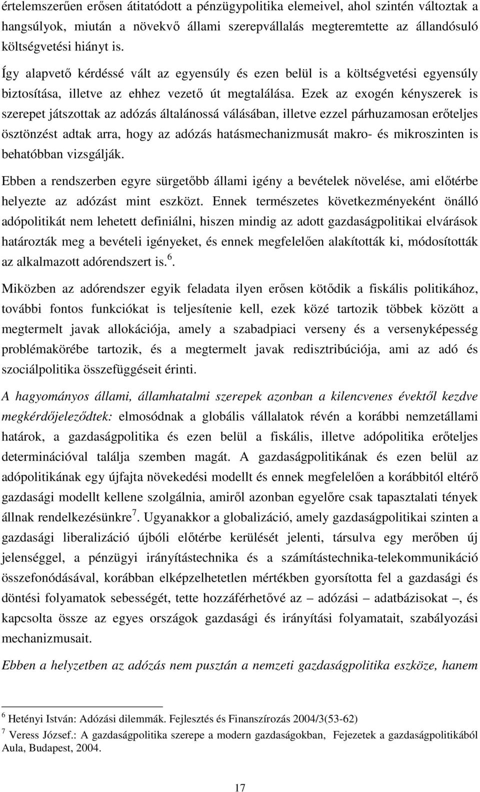Ezek az exogén kényszerek is szerepet játszottak az adózás általánossá válásában, illetve ezzel párhuzamosan erıteljes ösztönzést adtak arra, hogy az adózás hatásmechanizmusát makro- és mikroszinten