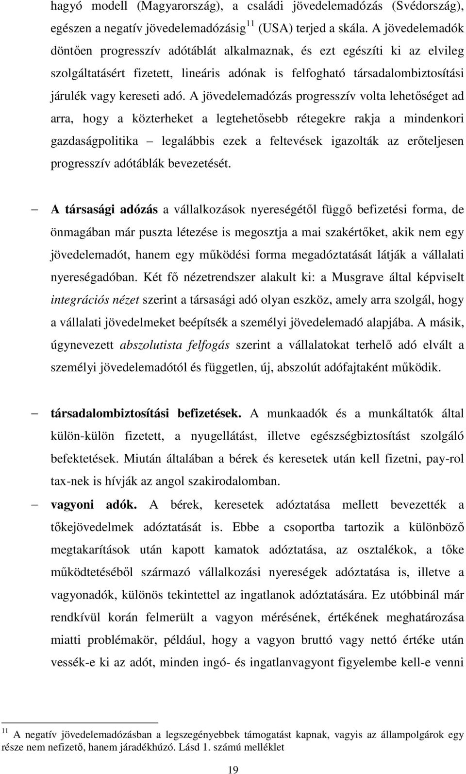 A jövedelemadózás progresszív volta lehetıséget ad arra, hogy a közterheket a legtehetısebb rétegekre rakja a mindenkori gazdaságpolitika legalábbis ezek a feltevések igazolták az erıteljesen