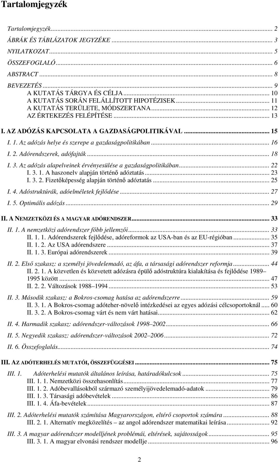 .. 16 I. 2. Adórendszerek, adófajták... 18 I. 3. Az adózás alapelveinek érvényesülése a gazdaságpolitikában... 22 I. 3. 1. A haszonelv alapján történı adóztatás... 23 I. 3. 2. Fizetıképesség alapján történı adóztatás.