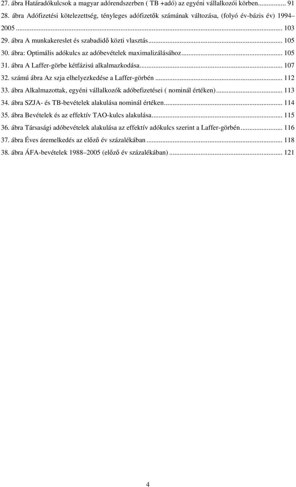 ábra: Optimális adókulcs az adóbevételek maximalizálásához... 105 31. ábra A Laffer-görbe kétfázisú alkalmazkodása... 107 32. számú ábra Az szja elhelyezkedése a Laffer-görbén... 112 33.