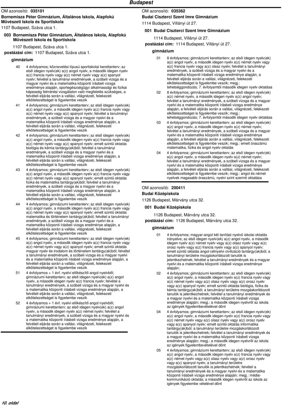 40 4 évfolyamos; köznevelési típusú sportiskolai kerettanterv; az első idegen nyelv(ek) a(z) angol nyelv, a második idegen nyelv a(z) francia nyelv vagy a(z) német nyelv vagy a(z) spanyol nyelv;