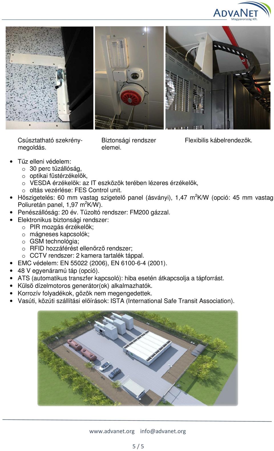 Hőszigetelés: 60 mm vastag szigetelő panel (ásványi), 1,47 m2k/w (opció: 45 mm vastag Poliuretán panel, 1,97 m2k/w). Penészállóság: 20 év. Tűzoltó rendszer: FM200 gázzal.