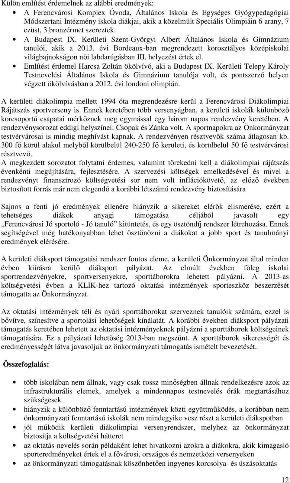 évi Bordeaux-ban megrendezett korosztályos középiskolai világbajnokságon női labdarúgásban III. helyezést értek el. Említést érdemel Harcsa Zoltán ökölvívó, aki a Budapest IX.
