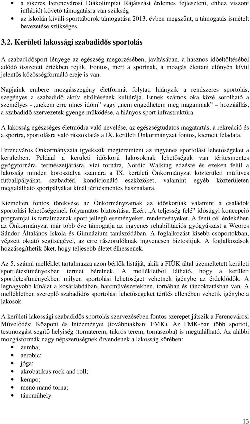 Kerületi lakossági szabadidős sportolás A szabadidősport lényege az egészség megőrzésében, javításában, a hasznos időeltöltéséből adódó összetett értékben rejlik.