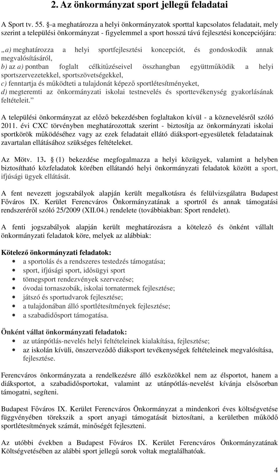 sportfejlesztési koncepciót, és gondoskodik annak megvalósításáról, b) az a) pontban foglalt célkitűzéseivel összhangban együttműködik a helyi sportszervezetekkel, sportszövetségekkel, c) fenntartja