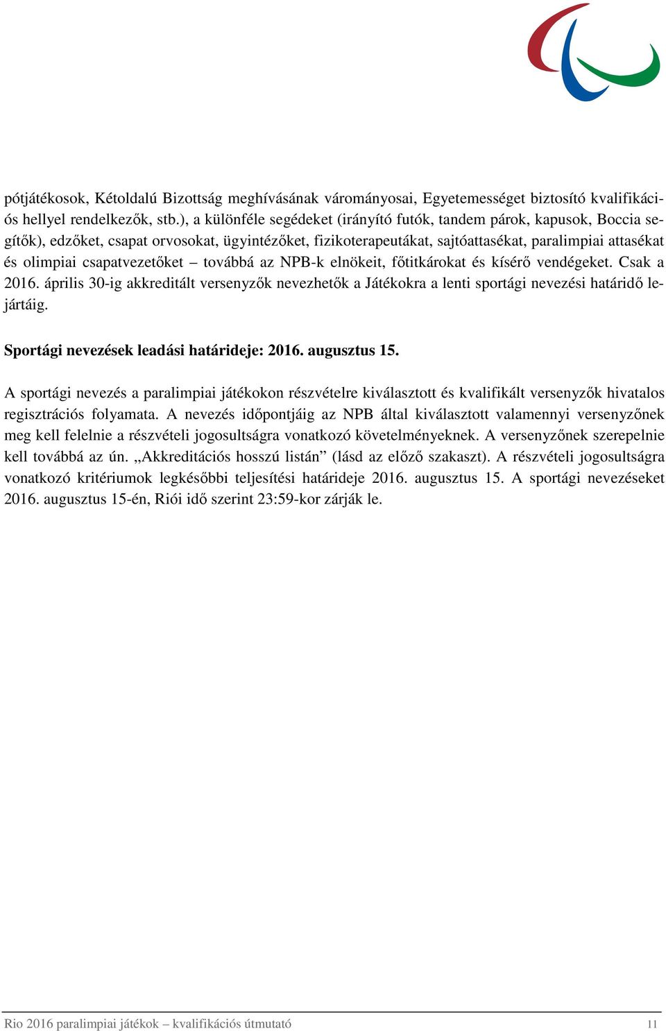 csapatvezetıket továbbá az NPB-k elnökeit, fıtitkárokat és kísérı vendégeket. Csak a 2016. április 30-ig akkreditált k nevezhetık a Játékokra a lenti sportági nevezési határidı lejártáig.