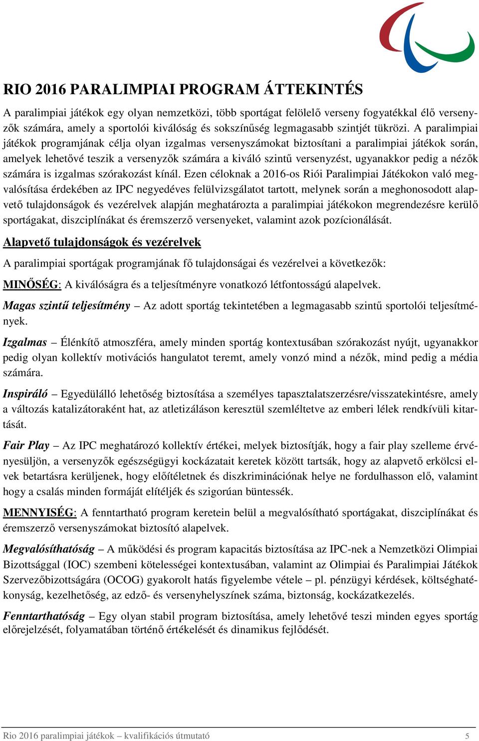 A paralimpiai játékok programjának célja olyan izgalmas versenyszámokat biztosítani a paralimpiai játékok során, amelyek lehetıvé teszik a k számára a kiváló szintő versenyzést, ugyanakkor pedig a