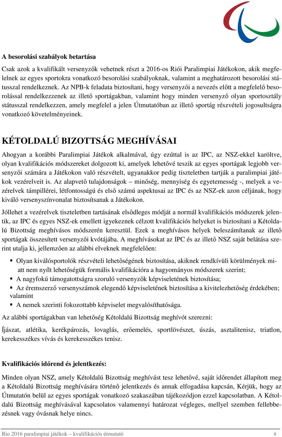 Az NPB-k feladata biztosítani, hogy i a nevezés elıtt a megfelelı besorolással rendelkezzenek az illetı sportágakban, valamint hogy minden olyan sportosztály státusszal rendelkezzen, amely megfelel a