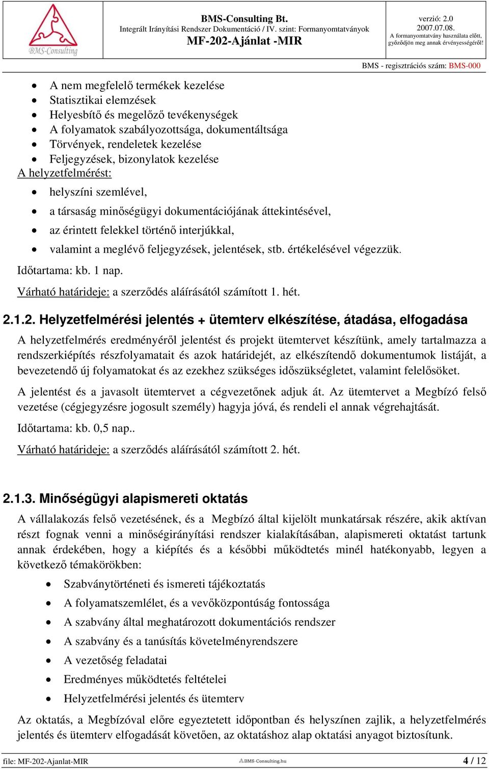 értékelésével végezzük. Időtartama: kb. 1 nap. Várható határideje: a szerződés aláírásától számított 1. hét. 2.