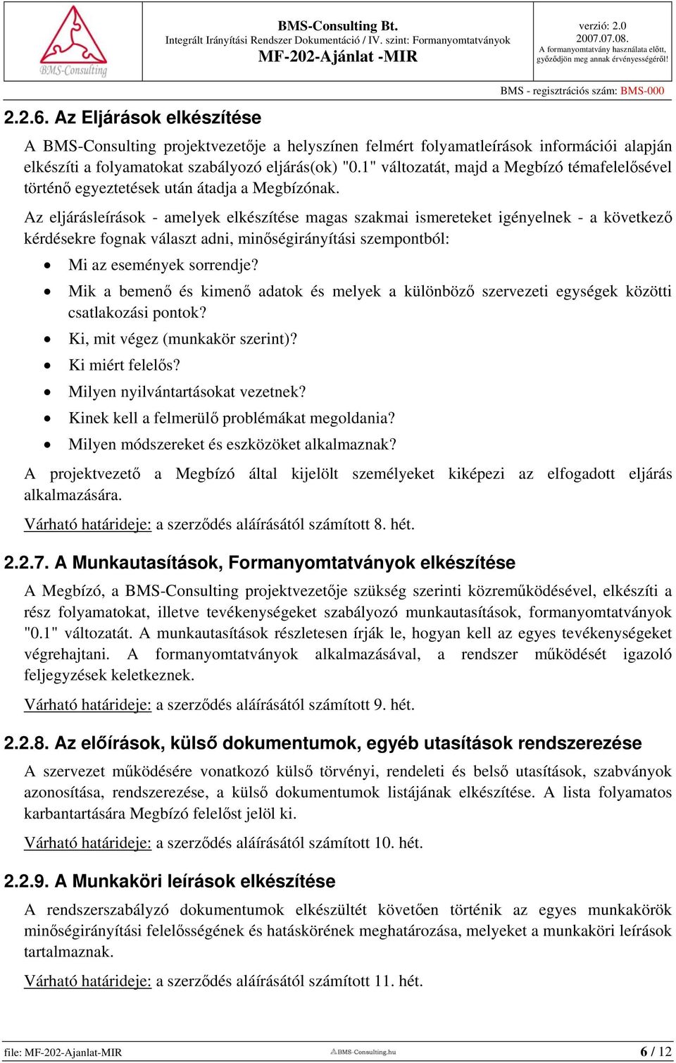 Az eljárásleírások - amelyek elkészítése magas szakmai ismereteket igényelnek - a következő kérdésekre fognak választ adni, minőségirányítási szempontból: Mi az események sorrendje?