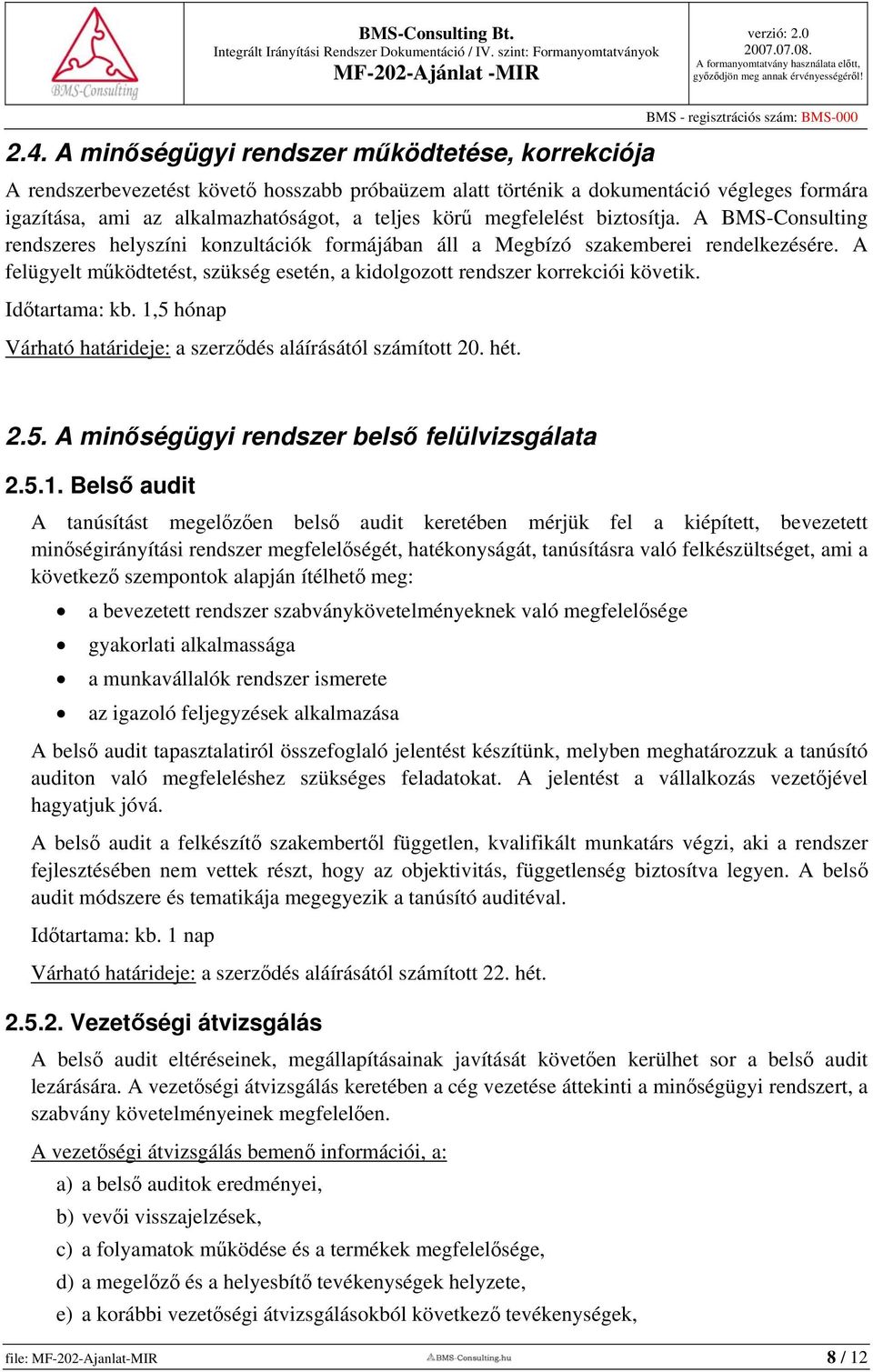 A felügyelt működtetést, szükség esetén, a kidolgozott rendszer korrekciói követik. Időtartama: kb. 1,5 hónap Várható határideje: a szerződés aláírásától számított 20. hét. 2.5. A minőségügyi rendszer belső felülvizsgálata 2.