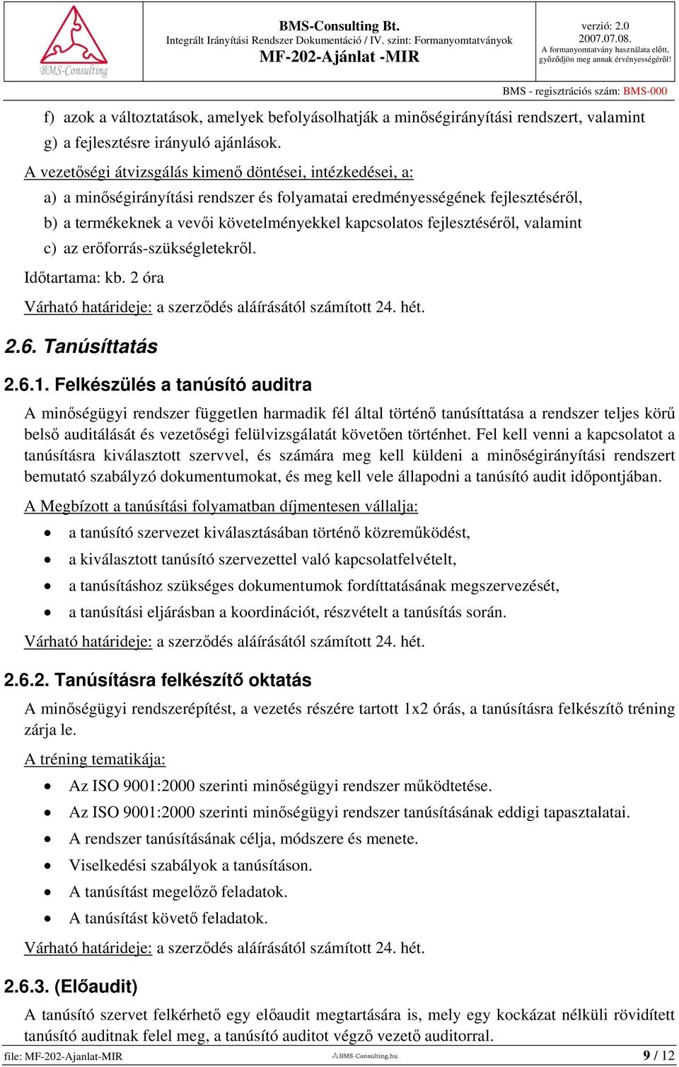 fejlesztéséről, valamint c) az erőforrás-szükségletekről. Időtartama: kb. 2 óra Várható határideje: a szerződés aláírásától számított 24. hét. 2.6. Tanúsíttatás 2.6.1.