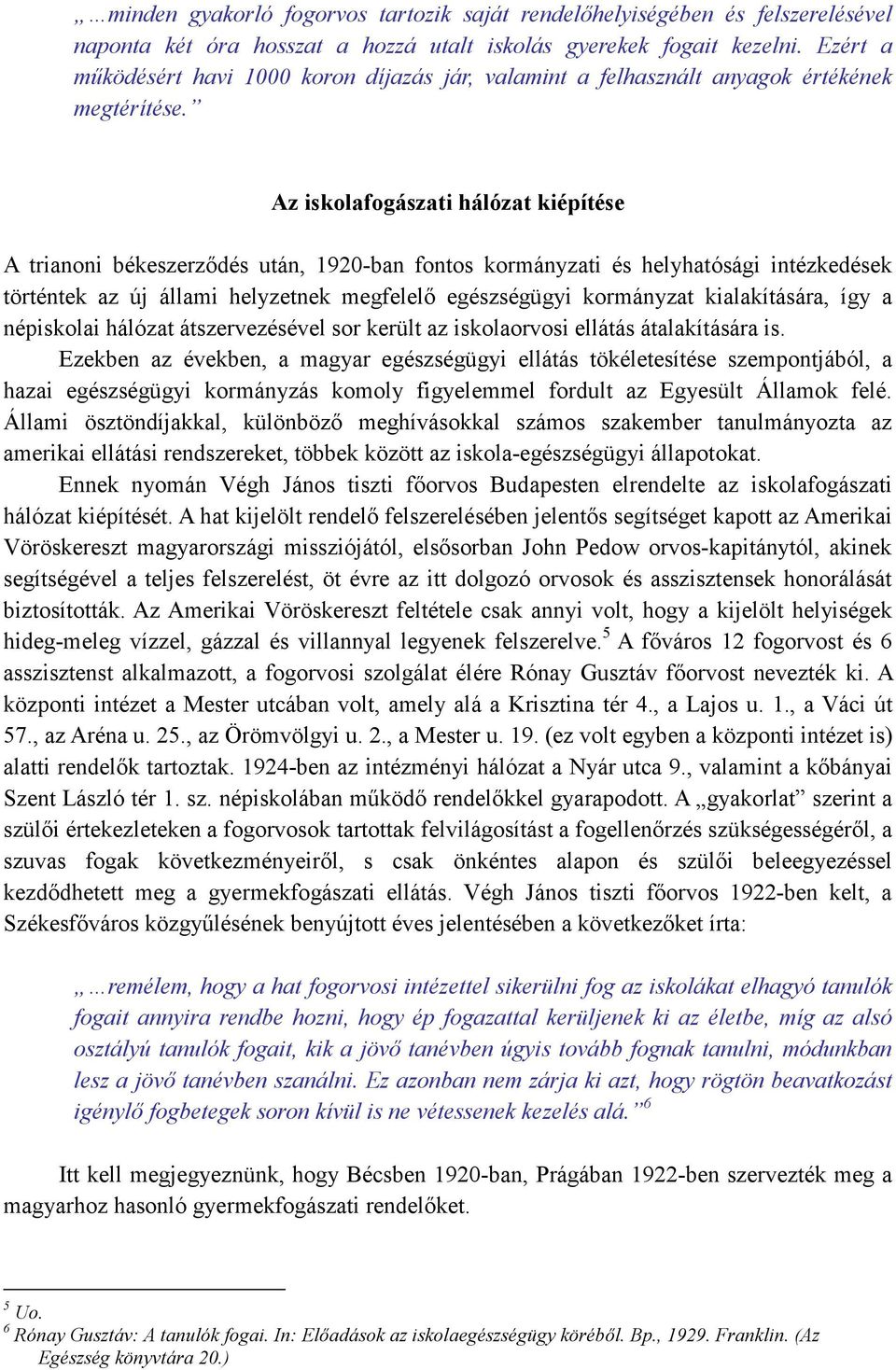 Az iskolafogászati hálózat kiépítése A trianoni békeszerzıdés után, 1920-ban fontos kormányzati és helyhatósági intézkedések történtek az új állami helyzetnek megfelelı egészségügyi kormányzat