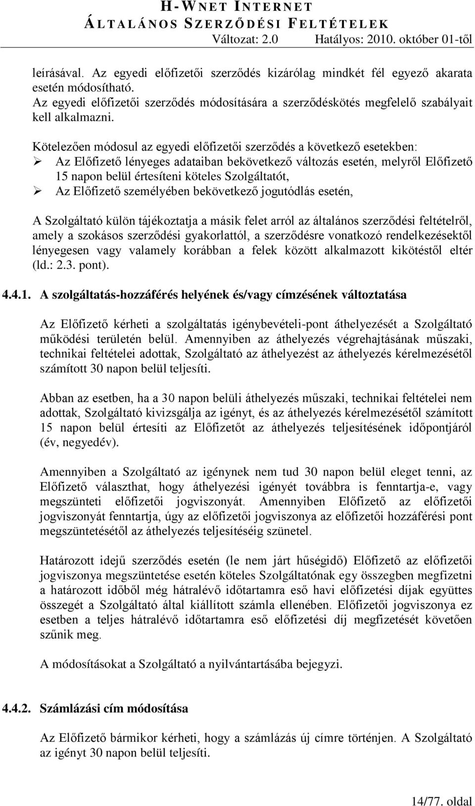 Az Előfizető személyében bekövetkező jogutódlás esetén, A Szolgáltató külön tájékoztatja a másik felet arról az általános szerződési feltételről, amely a szokásos szerződési gyakorlattól, a