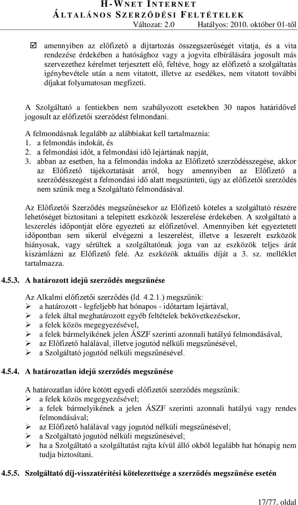 A Szolgáltató a fentiekben nem szabályozott esetekben 30 napos határidővel jogosult az előfizetői szerződést felmondani. A felmondásnak legalább az alábbiakat kell tartalmaznia: 1.