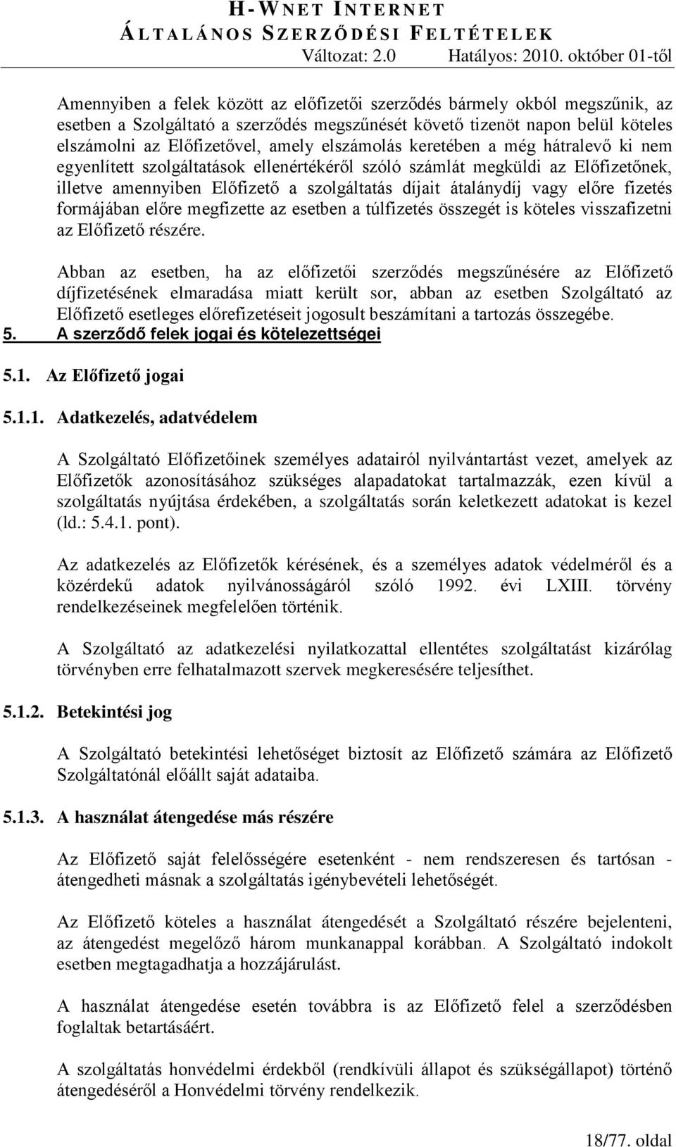fizetés formájában előre megfizette az esetben a túlfizetés összegét is köteles visszafizetni az Előfizető részére.