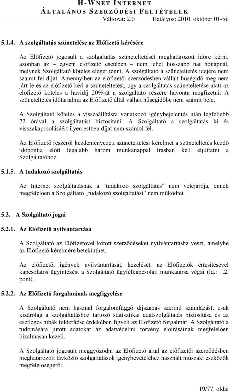 melynek Szolgáltató köteles eleget tenni. A szolgáltató a szüneteltetés idejére nem számít fel díjat.